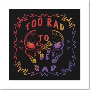 TOO RAD TO BE SAD Posters and Art